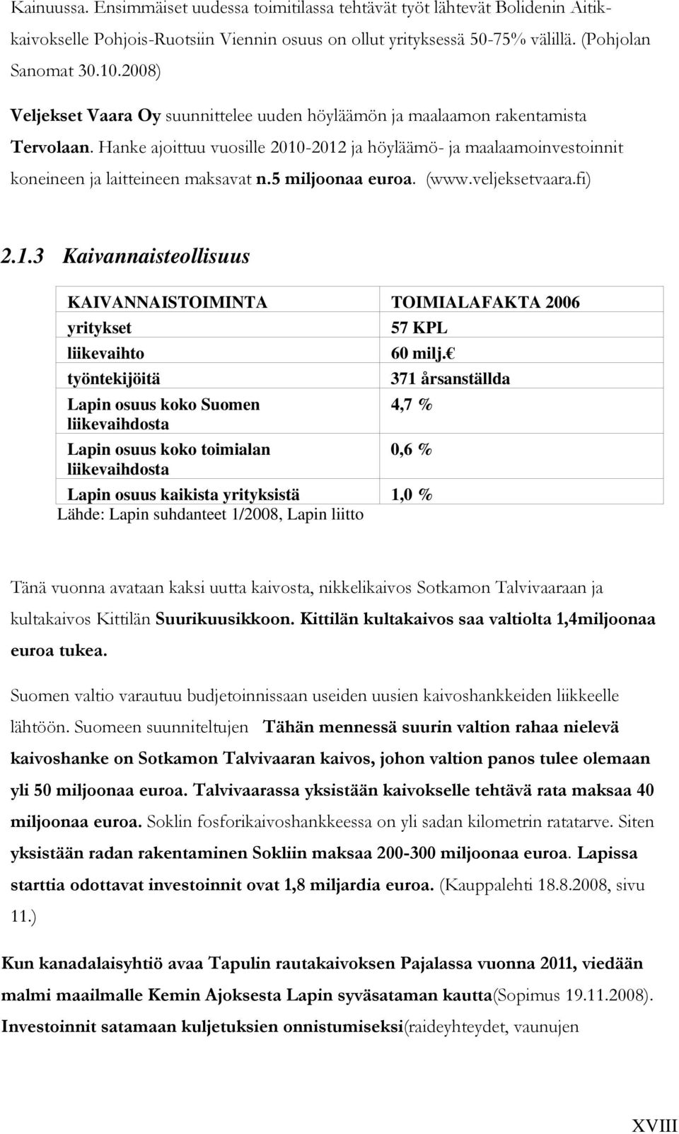 5 miljoonaa euroa. (www.veljeksetvaara.fi) 2.1.3 Kaivannaisteollisuus KAIVANNAISTOIMINTA TOIMIALAFAKTA 2006 yritykset 57 KPL liikevaihto 60 milj.