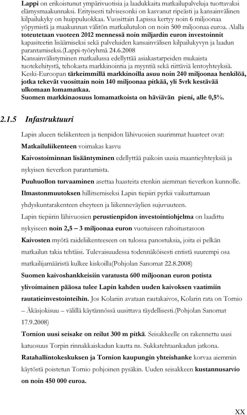 Alalla toteutetaan vuoteen 2012 mennessä noin miljardin euron investoinnit kapasiteetin lisäämiseksi sekä palveluiden kansainvälisen kilpailukyvyn ja laadun parantamiseksi.(lappi-työryhmä 24.6.