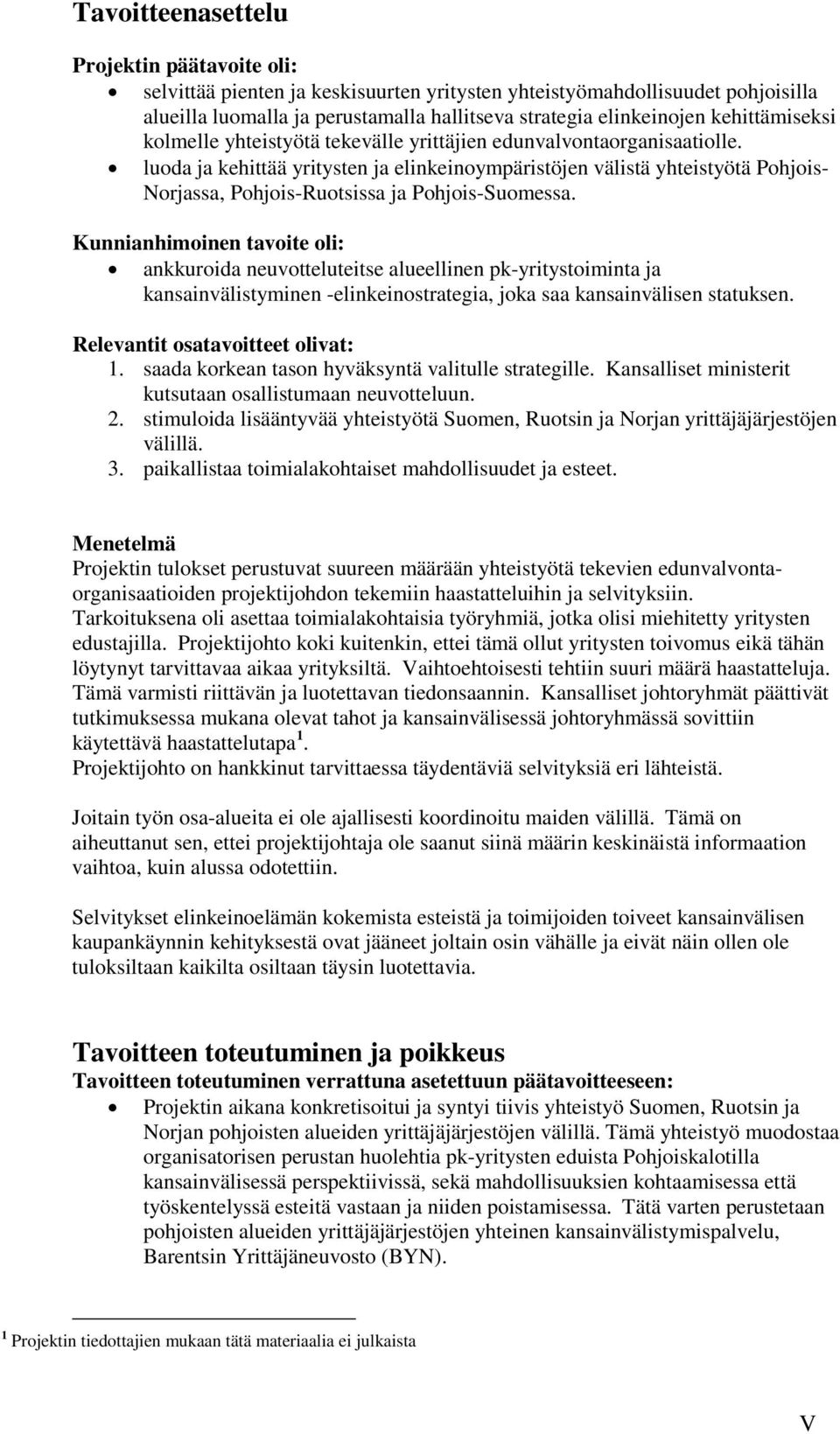 luoda ja kehittää yritysten ja elinkeinoympäristöjen välistä yhteistyötä Pohjois- Norjassa, Pohjois-Ruotsissa ja Pohjois-Suomessa.