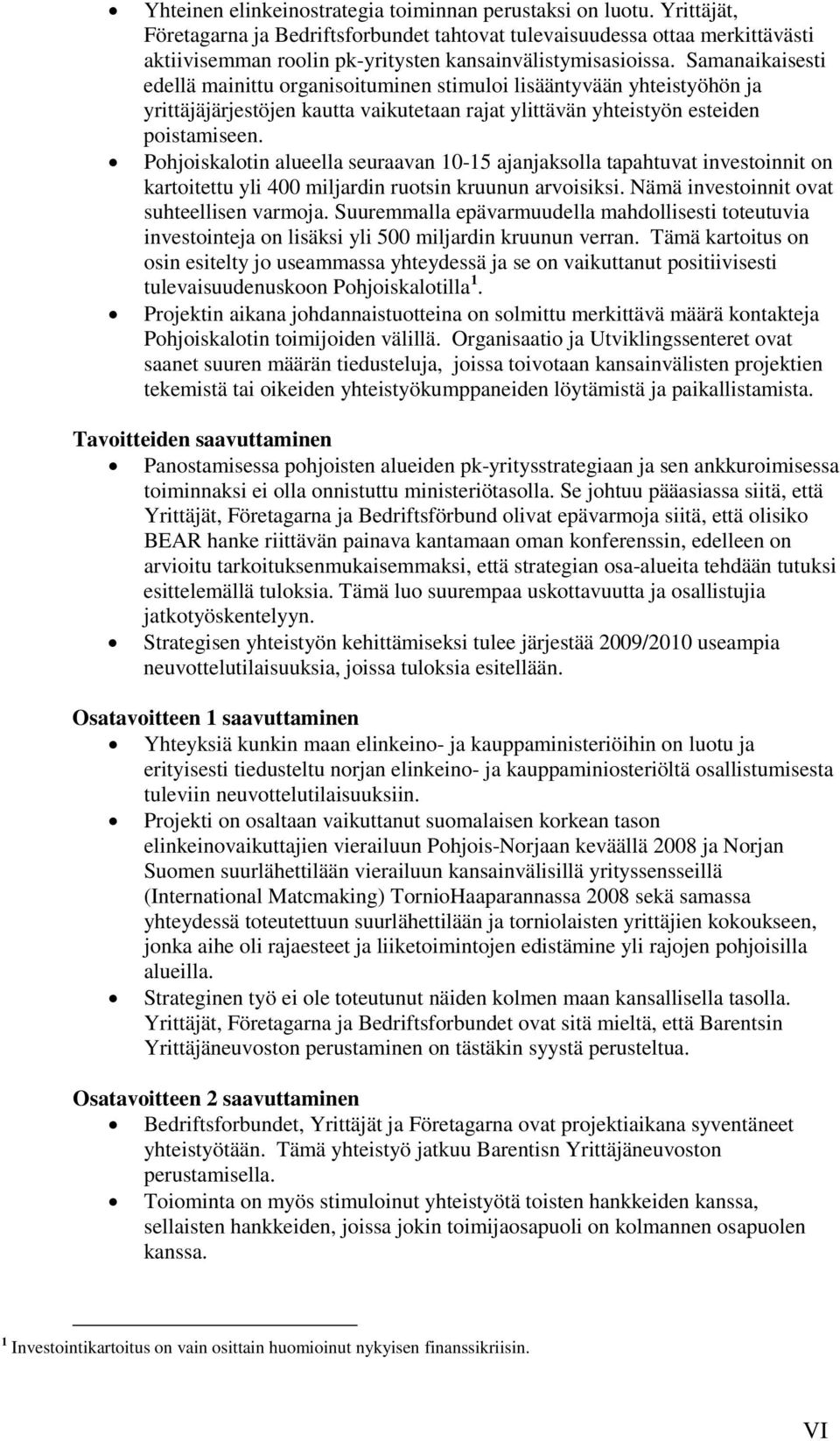 Samanaikaisesti edellä mainittu organisoituminen stimuloi lisääntyvään yhteistyöhön ja yrittäjäjärjestöjen kautta vaikutetaan rajat ylittävän yhteistyön esteiden poistamiseen.