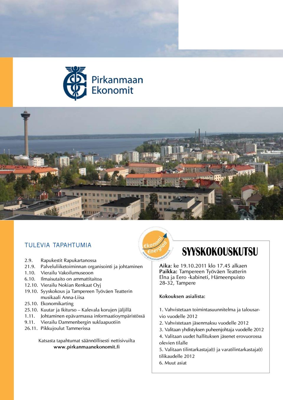 11. Pikkujoulut Tammerissa Katsasta tapahtumat säännöllisesti nettisivuilta www.pirkanmaanekonomit.fi SYYSKOKOUSKUTSU Aika: ke 19.10.2011 klo 17.