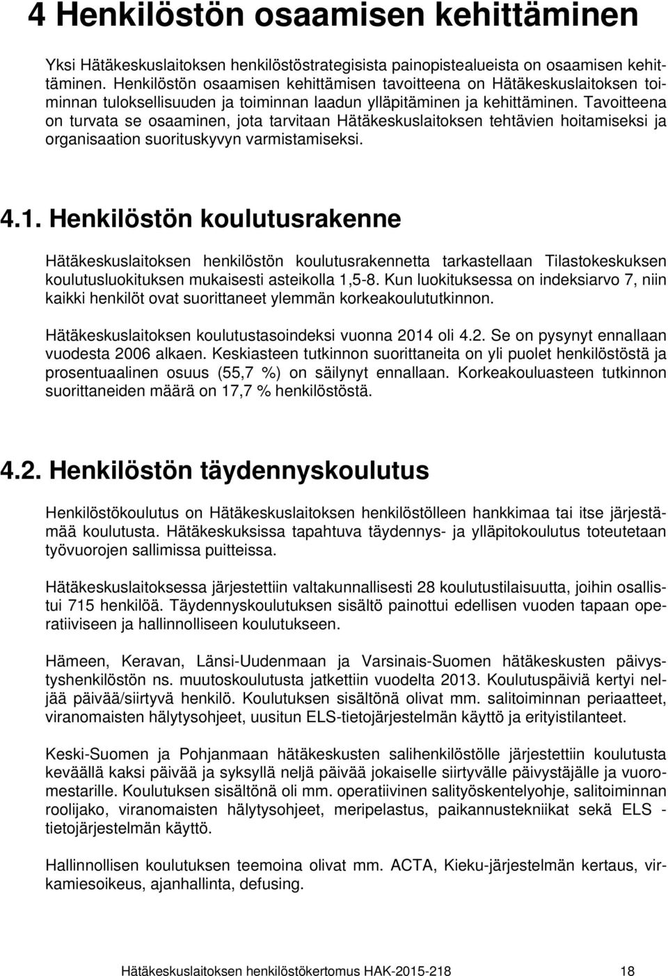 Tavoitteena on turvata se osaaminen, jota tarvitaan Hätäkeskuslaitoksen tehtävien hoitamiseksi ja organisaation suorituskyvyn varmistamiseksi. 4.1.