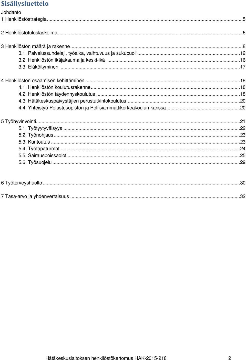 .. 20 4.4. Yhteistyö Pelastusopiston ja Poliisiammattikorkeakoulun kanssa... 20 5 Työhyvinvointi... 21 5.1. Työtyytyväisyys... 22 5.2. Työnohjaus... 23 5.3. Kuntoutus... 23 5.4. Työtapaturmat... 24 5.