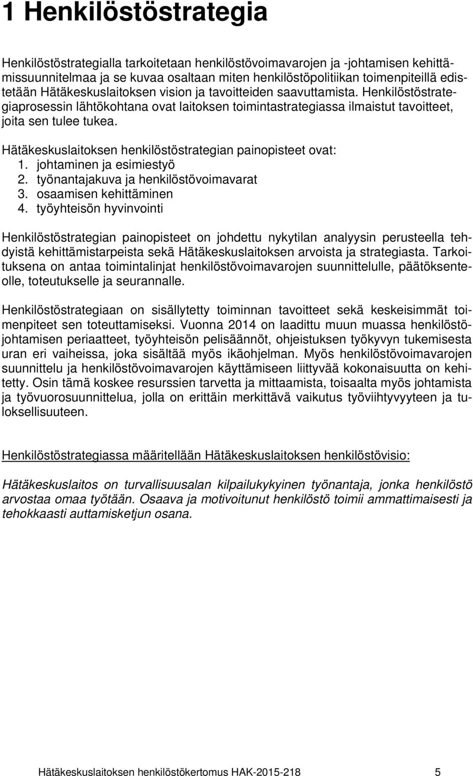 Hätäkeskuslaitoksen henkilöstöstrategian painopisteet ovat: 1. johtaminen ja esimiestyö 2. työnantajakuva ja henkilöstövoimavarat 3. osaamisen kehittäminen 4.