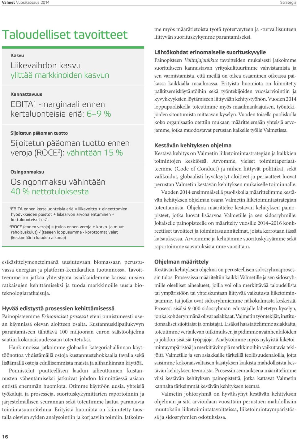 liikearvon arvonalentuminen + kertaluonteiset erät 2 ROCE (ennen veroja) = (tulos ennen veroja + korko- ja muut rahoituskulut) / (taseen loppusumma - korottomat velat (keskimäärin kauden aikana))