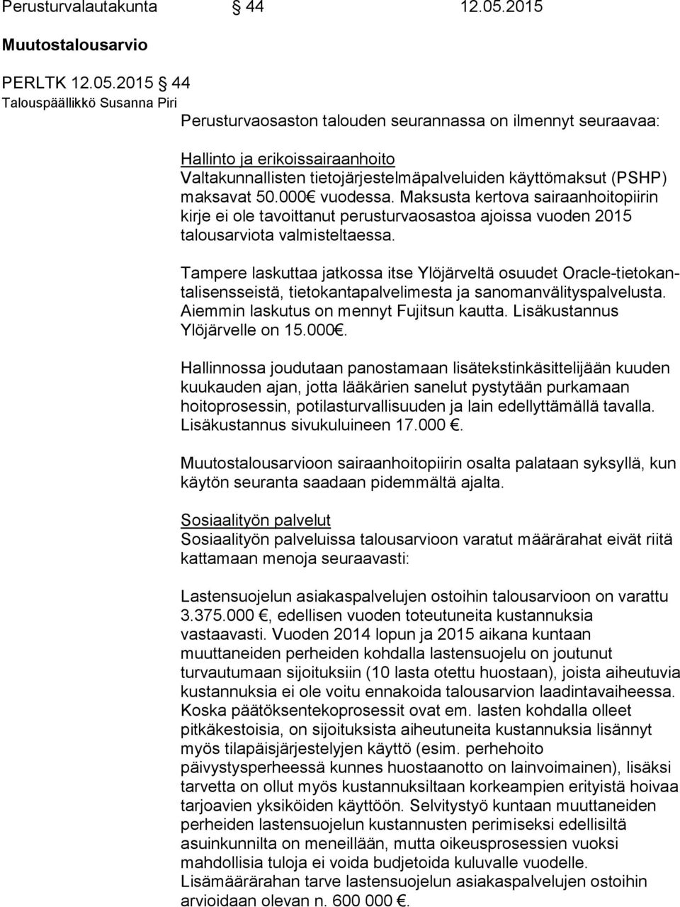 2015 44 Talouspäällikkö Susanna Piri Perusturvaosaston talouden seurannassa on ilmennyt seu raa vaa: Hallinto ja erikoissairaanhoito Valtakunnallisten tietojärjestelmäpalveluiden käyttömaksut (PSHP)