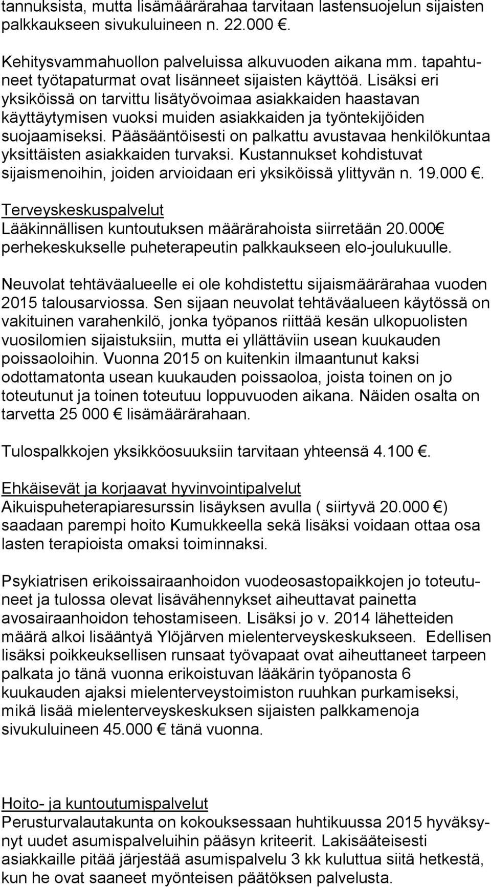 Li säk si eri yksiköissä on tarvittu lisätyövoimaa asiakkaiden haas ta van käyttäytymisen vuoksi muiden asiakkaiden ja työn te ki jöi den suojaamiseksi.