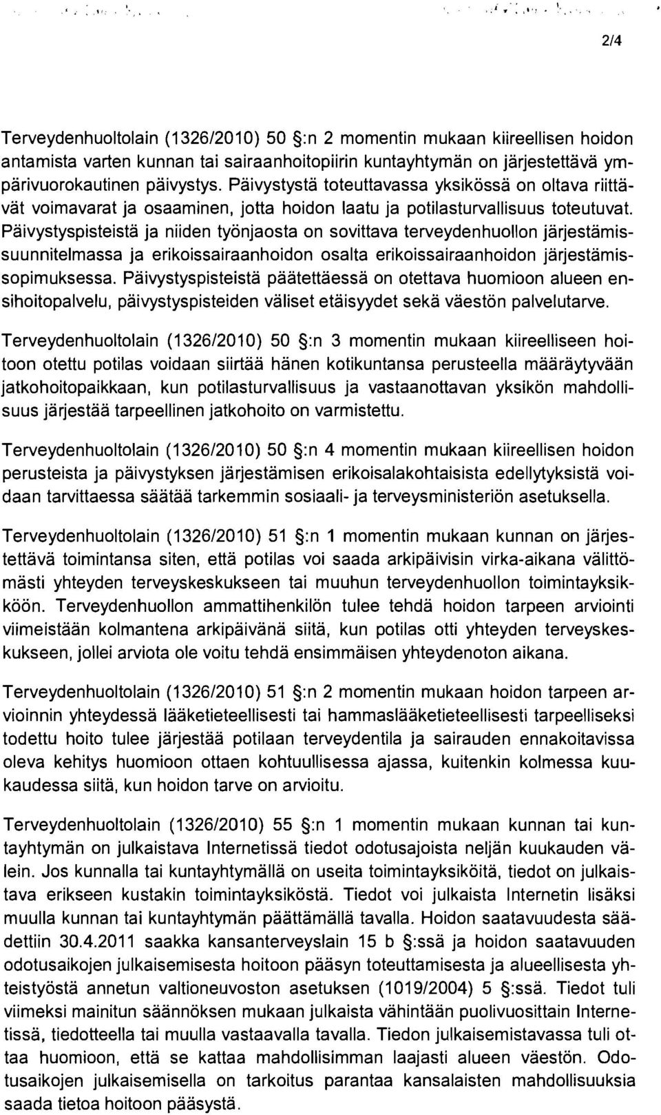 Paivystyspisteista ja niiden työnjaosta on sovittava terveydenhuollon jarjestamissuunnitelmassa ja erikoissairaanhoidon osalta erikoissairaanhoidon jarjestamissopimuksessa.