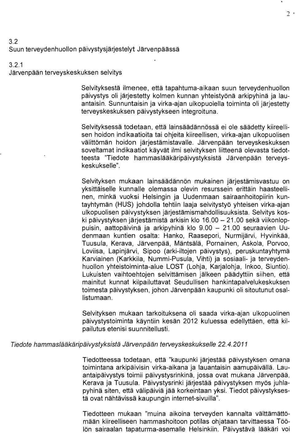 Selvityksessä todetaan, että lainsäädännössä ei ole säädetty kiireellisen hoidon indikaatioita tai ohjeita kiireellisen, virka-ajan ulkopuolisen välittömän hoidon järjestämistavalle.