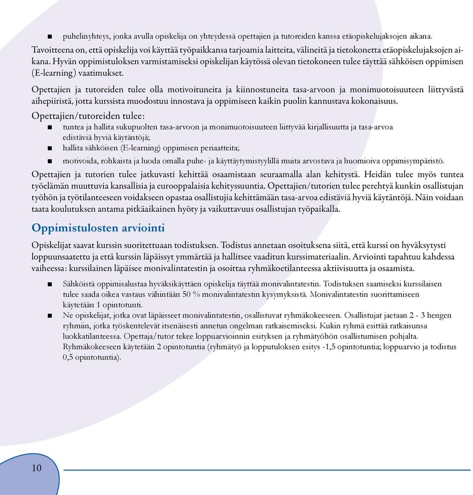 Hyvän oppimistuloksen varmistamiseksi opiskelijan käytössä olevan tietokoneen tulee täyttää sähköisen oppimisen (E-learning) vaatimukset.