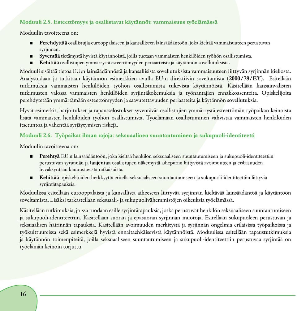 Moduuli sisältää tietoa EU:n lainsäädännöstä ja kansallisista sovellutuksista vammaisuuteen liittyvän syrjinnän kiellosta.