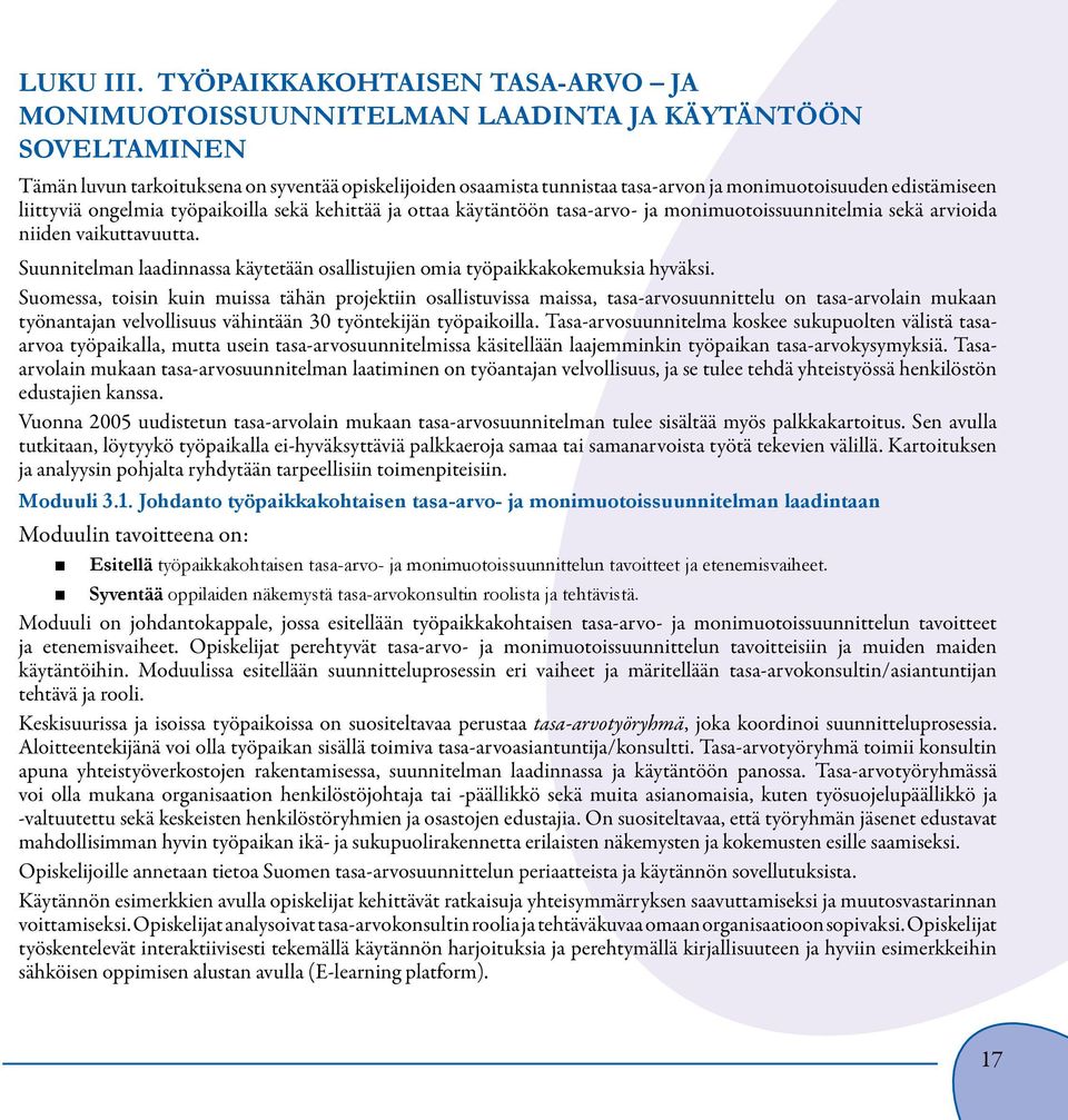 edistämiseen liittyviä ongelmia työpaikoilla sekä kehittää ja ottaa käytäntöön tasa-arvo- ja monimuotoissuunnitelmia sekä arvioida niiden vaikuttavuutta.