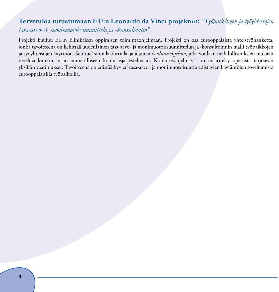 Projekti on osa eurooppalaista yhteistyöhanketta, jonka tavoitteena on kehittää uudenlainen tasa-arvo- ja monimuotoissuunnittelun ja -konsultoinnin malli työpaikkojen ja työyhteisöjen