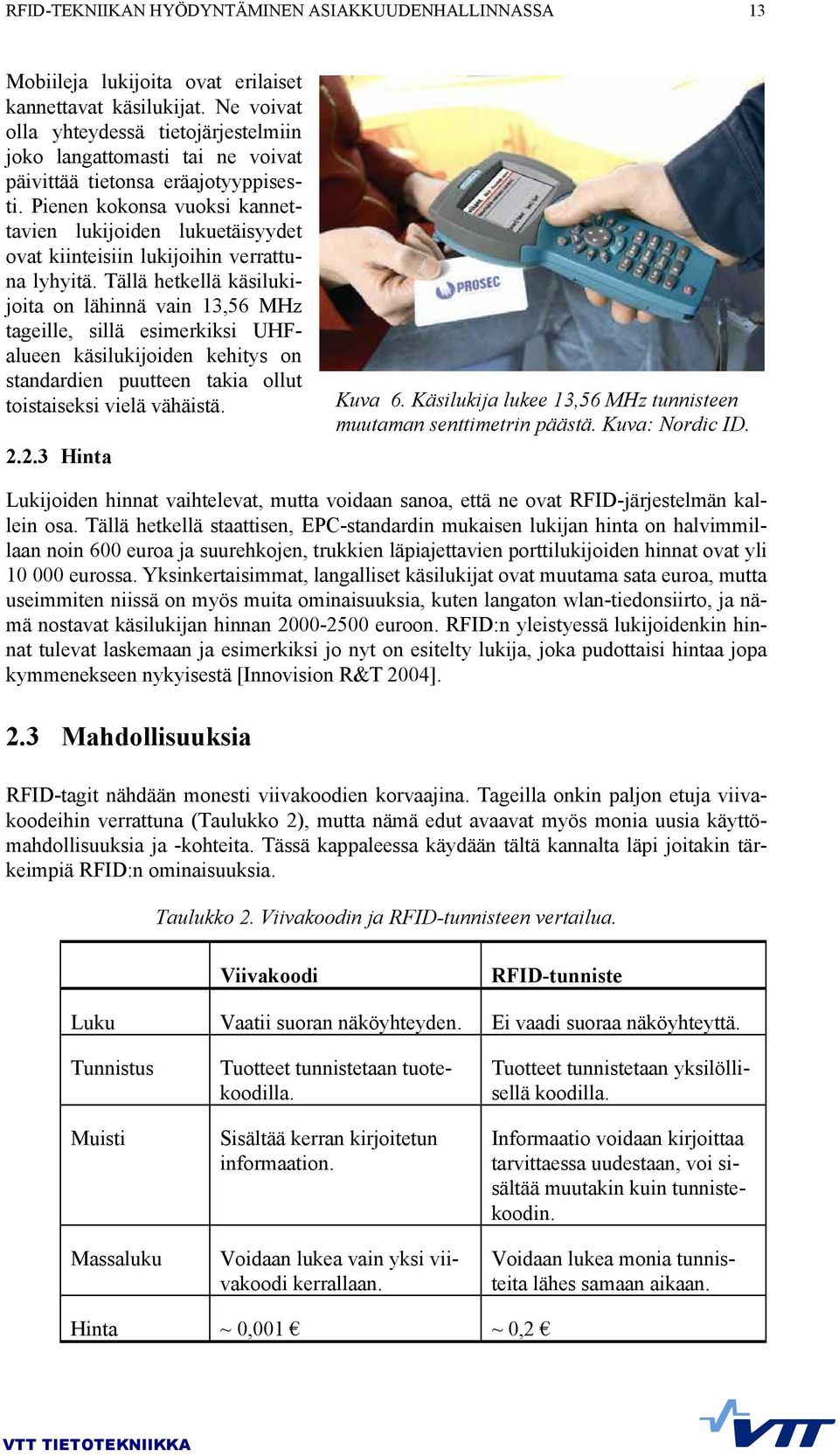 Pienen kokonsa vuoksi kannettavien lukijoiden lukuetäisyydet ovat kiinteisiin lukijoihin verrattuna lyhyitä.