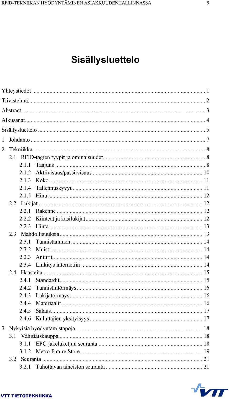 .. 12 2.2.3 Hinta... 13 2.3 Mahdollisuuksia... 13 2.3.1 Tunnistaminen... 14 2.3.2 Muisti... 14 2.3.3 Anturit... 14 2.3.4 Linkitys internetiin... 14 2.4 Haasteita... 15 2.4.1 Standardit... 15 2.4.2 Tunnistintörmäys.