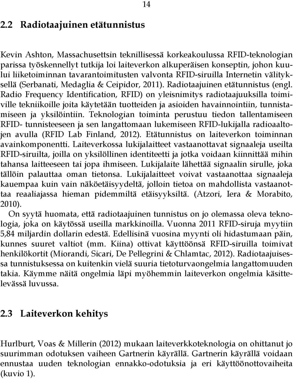 Radio Frequency Identification, RFID) on yleisnimitys radiotaajuuksilla toimiville tekniikoille joita käytetään tuotteiden ja asioiden havainnointiin, tunnistamiseen ja yksilöintiin.