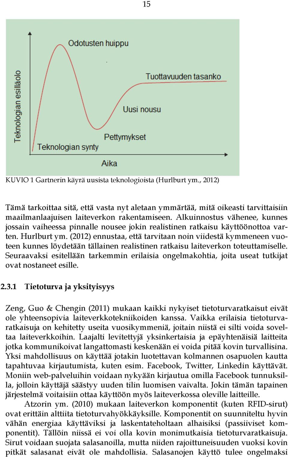 (2012) ennustaa, että tarvitaan noin viidestä kymmeneen vuoteen kunnes löydetään tällainen realistinen ratkaisu laiteverkon toteuttamiselle.