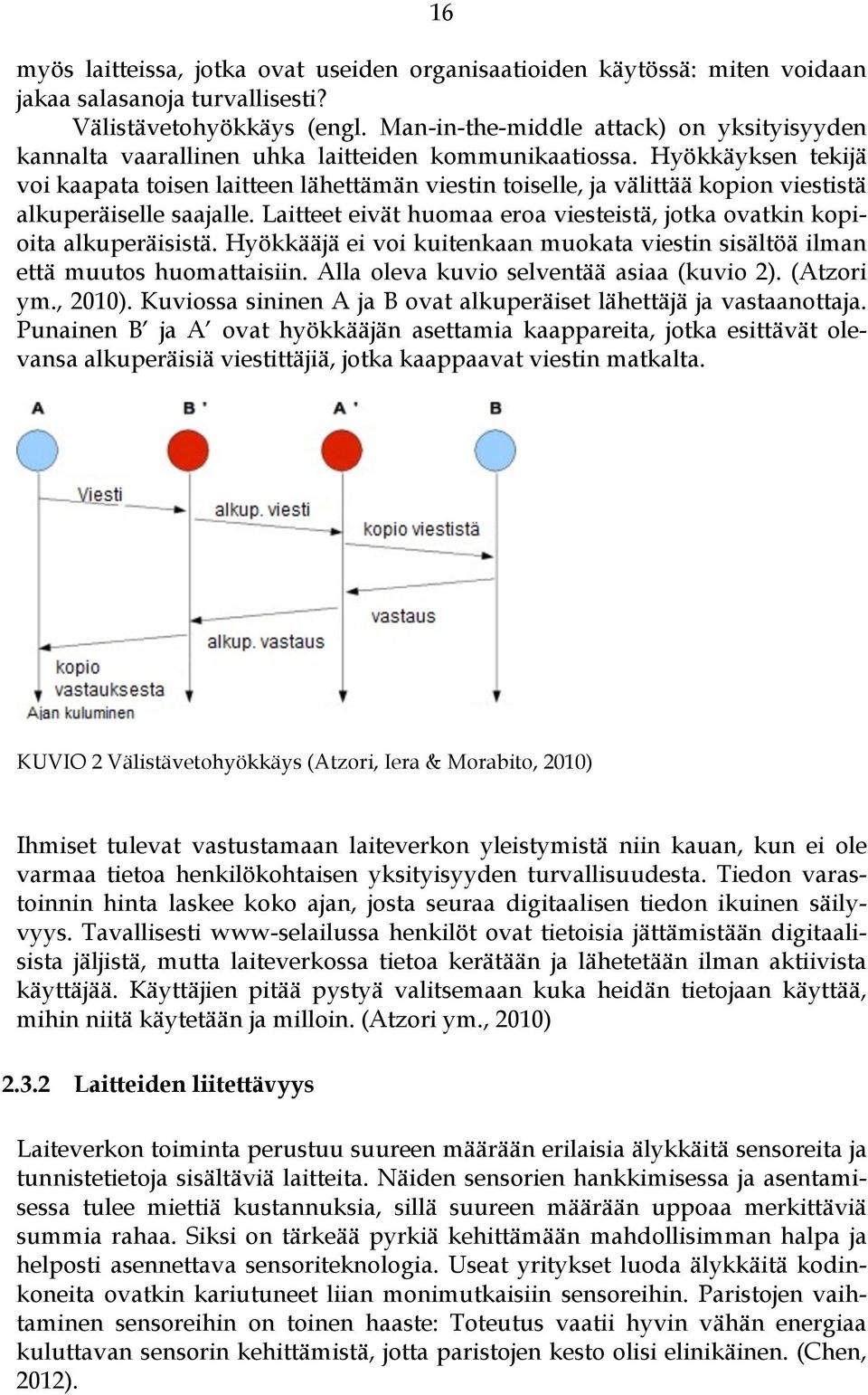 Hyökkäyksen tekijä voi kaapata toisen laitteen lähettämän viestin toiselle, ja välittää kopion viestistä alkuperäiselle saajalle.