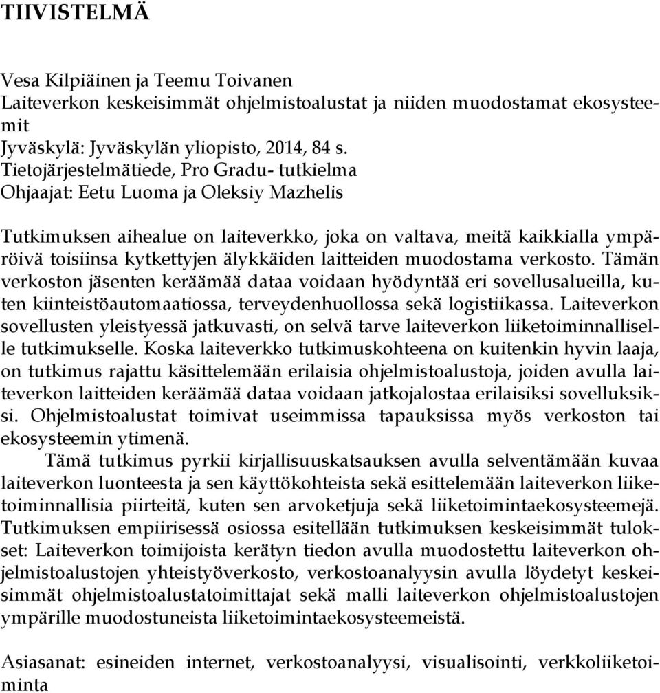 laitteiden muodostama verkosto. Tämän verkoston jäsenten keräämää dataa voidaan hyödyntää eri sovellusalueilla, kuten kiinteistöautomaatiossa, terveydenhuollossa sekä logistiikassa.