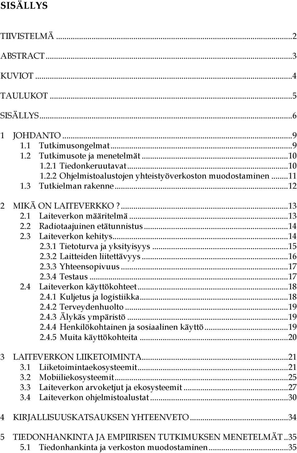 .. 15 2.3.2 Laitteiden liitettävyys... 16 2.3.3 Yhteensopivuus... 17 2.3.4 Testaus... 17 2.4 Laiteverkon käyttökohteet... 18 2.4.1 Kuljetus ja logistiikka... 18 2.4.2 Terveydenhuolto... 19 2.4.3 Älykäs ympäristö.