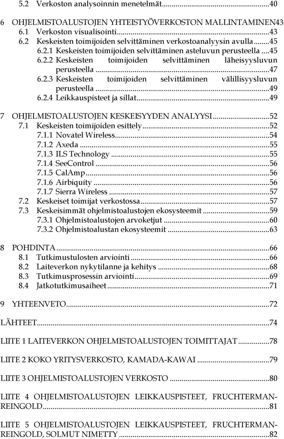 .. 47 6.2.3 Keskeisten toimijoiden selvittäminen välillisyysluvun perusteella... 49 6.2.4 Leikkauspisteet ja sillat... 49 7 OHJELMISTOALUSTOJEN KESKEISYYDEN ANALYYSI... 52 7.