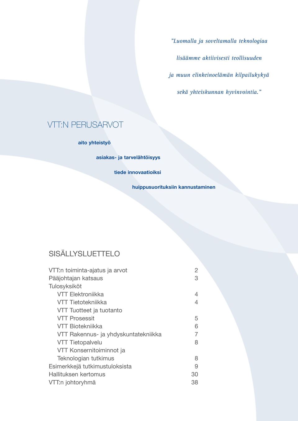 arvot 2 Pääjohtajan katsaus 3 Tulosyksiköt VTT Elektroniikka 4 VTT Tietotekniikka 4 VTT Tuotteet ja tuotanto VTT Prosessit 5 VTT Biotekniikka 6 VTT