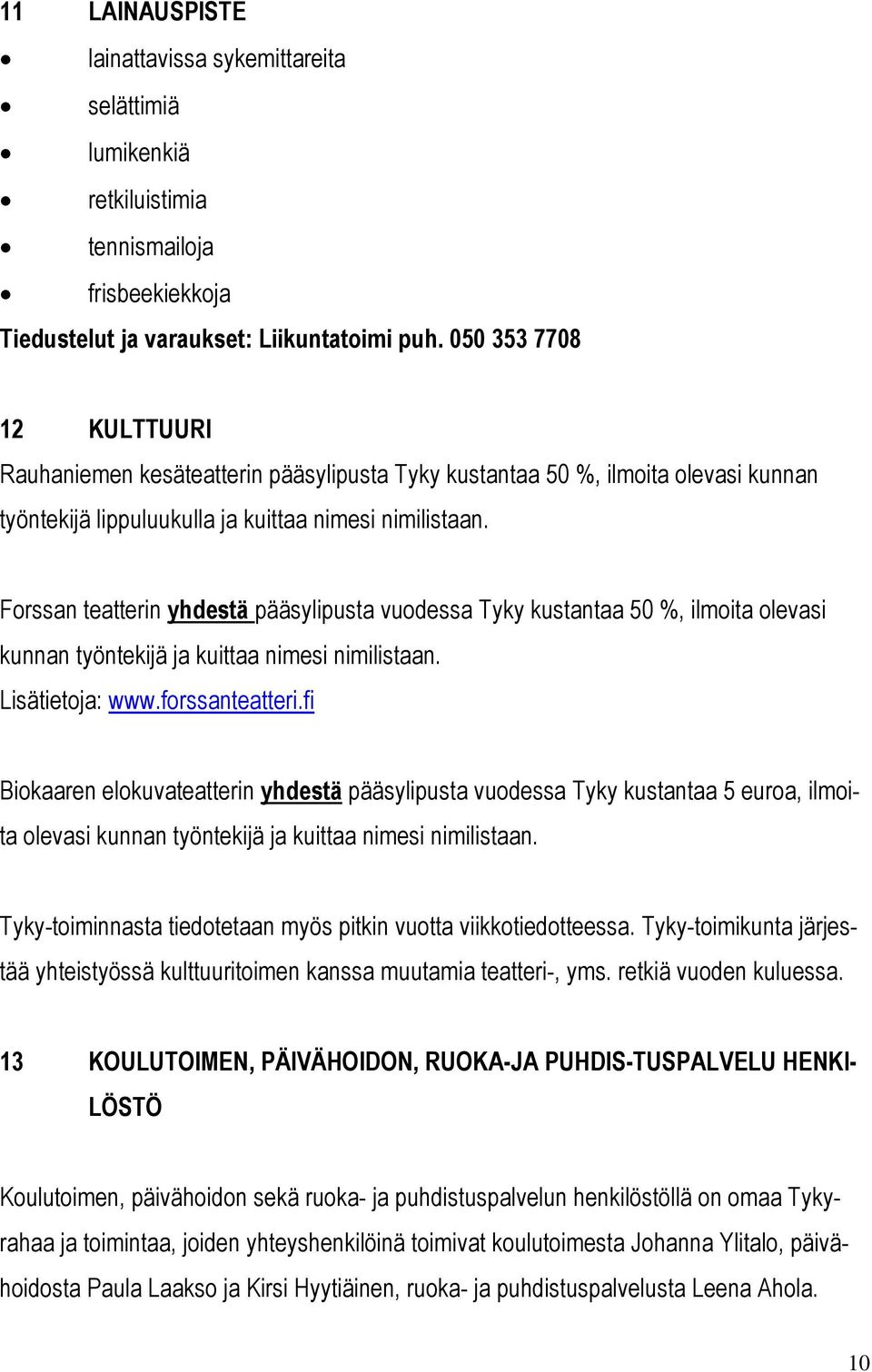 Forssan teatterin yhdestä pääsylipusta vuodessa Tyky kustantaa 50 %, ilmoita olevasi kunnan työntekijä ja kuittaa nimesi nimilistaan. Lisätietoja: www.forssanteatteri.