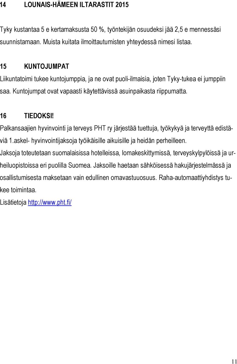 Palkansaajien hyvinvointi ja terveys PHT ry järjestää tuettuja, työkykyä ja terveyttä edistäviä 1.askel- hyvinvointijaksoja työikäisille aikuisille ja heidän perheilleen.