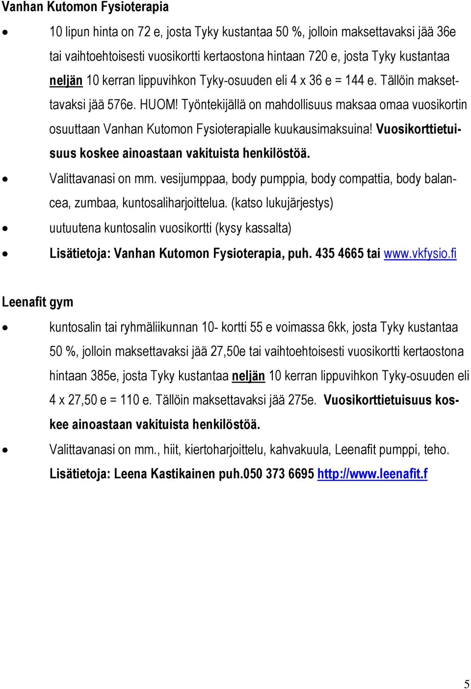 Työntekijällä on mahdollisuus maksaa omaa vuosikortin osuuttaan Vanhan Kutomon Fysioterapialle kuukausimaksuina! Vuosikorttietuisuus koskee ainoastaan vakituista henkilöstöä. Valittavanasi on mm.