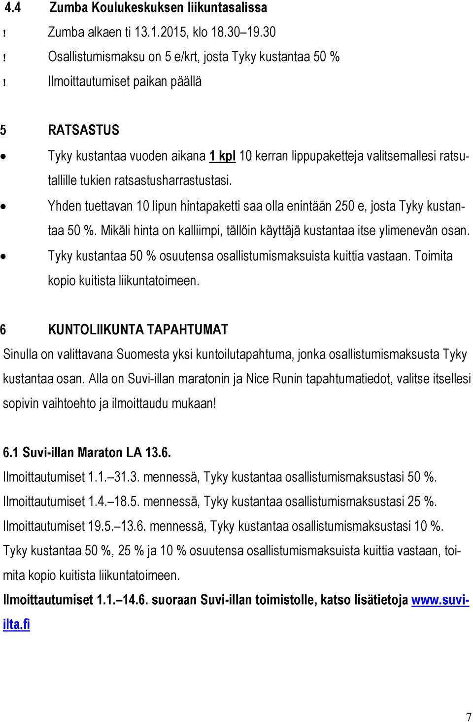 ratsastusharrastustasi. Yhden tuettavan 10 lipun hintapaketti saa olla enintään 250 e, josta Tyky kustantaa 50 %. Mikäli hinta on kalliimpi, tällöin käyttäjä kustantaa itse ylimenevän osan.