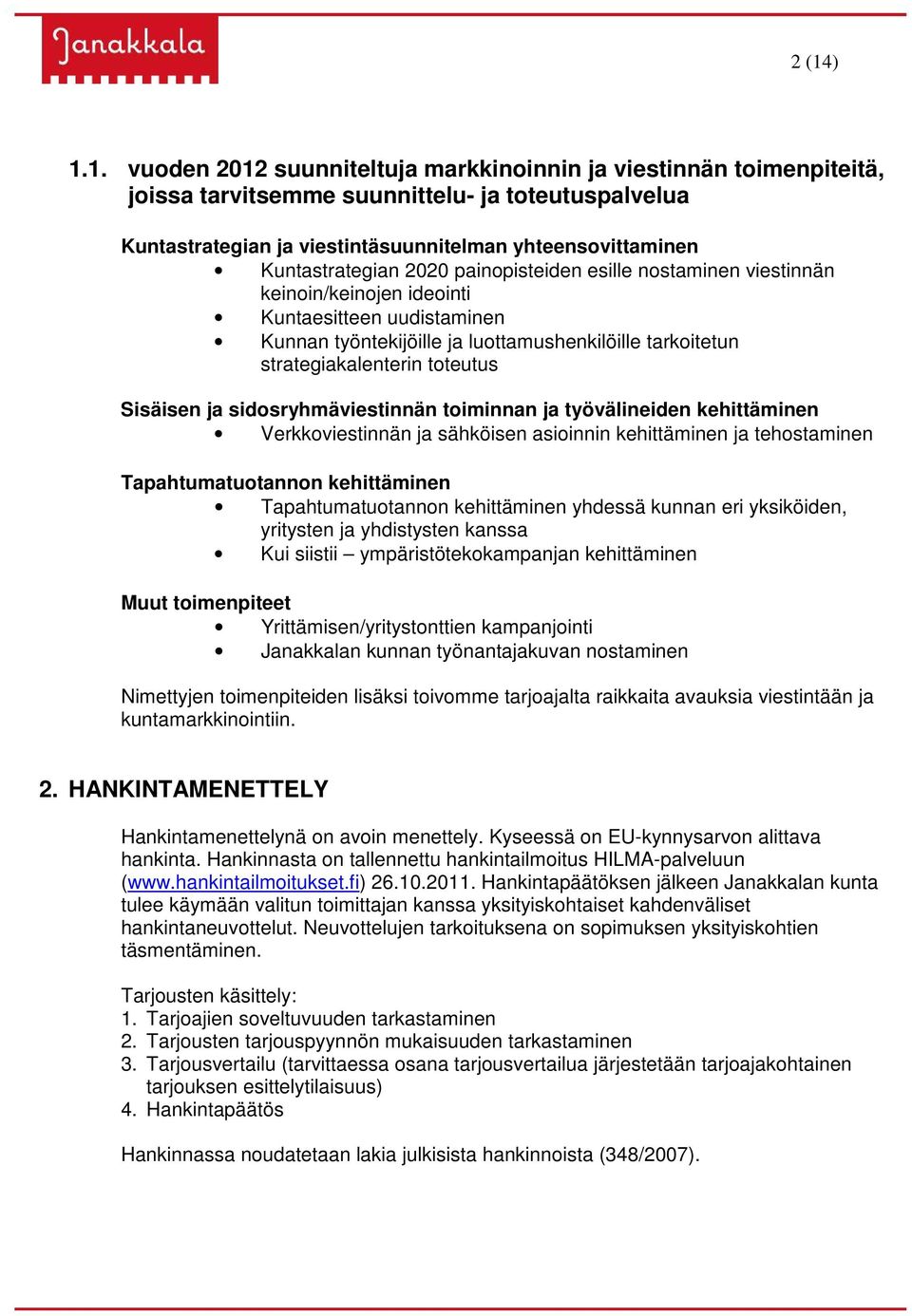 toteutus Sisäisen ja sidosryhmäviestinnän toiminnan ja työvälineiden kehittäminen Verkkoviestinnän ja sähköisen asioinnin kehittäminen ja tehostaminen Tapahtumatuotannon kehittäminen