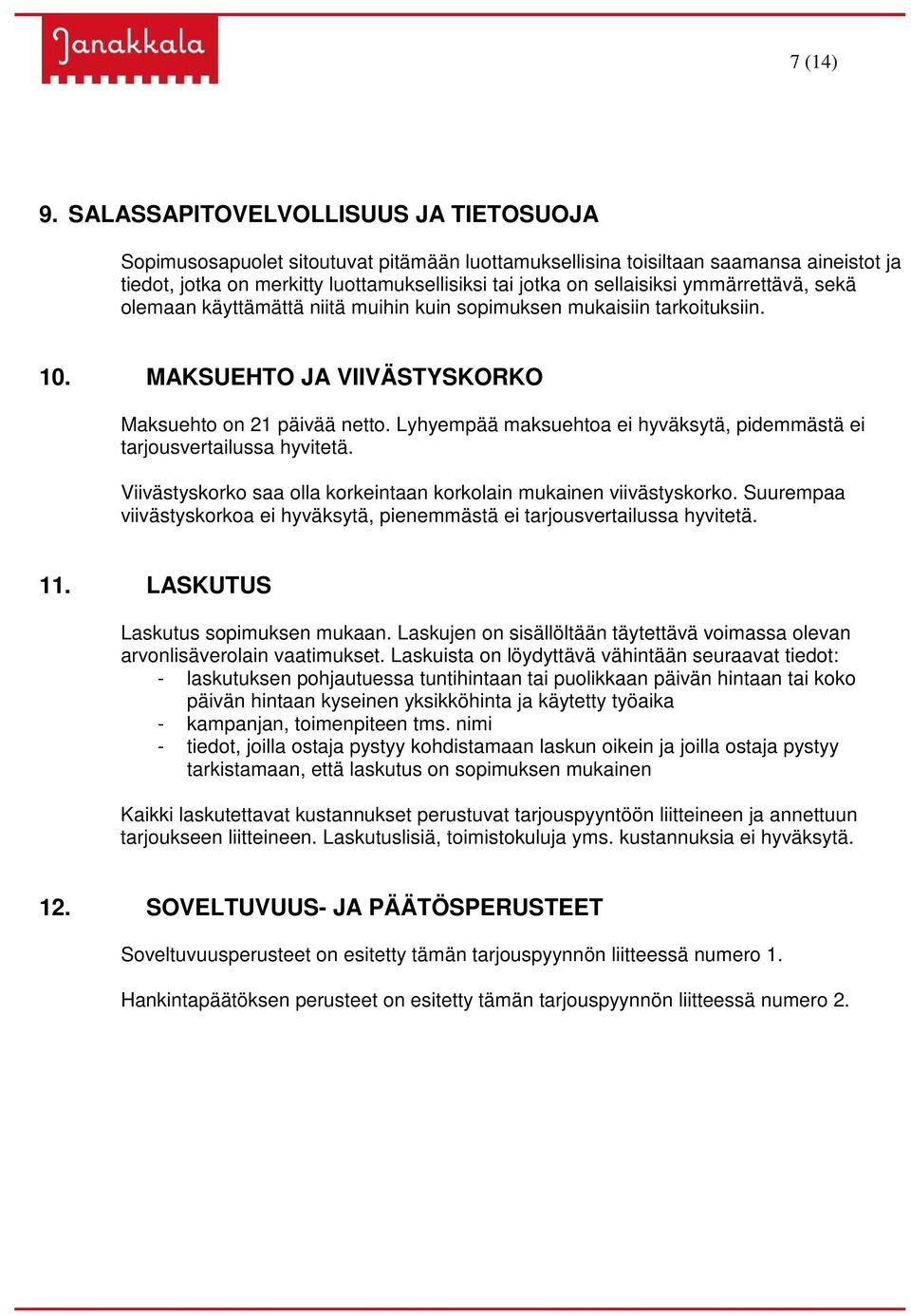 ymmärrettävä, sekä olemaan käyttämättä niitä muihin kuin sopimuksen mukaisiin tarkoituksiin. 10. MAKSUEHTO JA VIIVÄSTYSKORKO Maksuehto on 21 päivää netto.