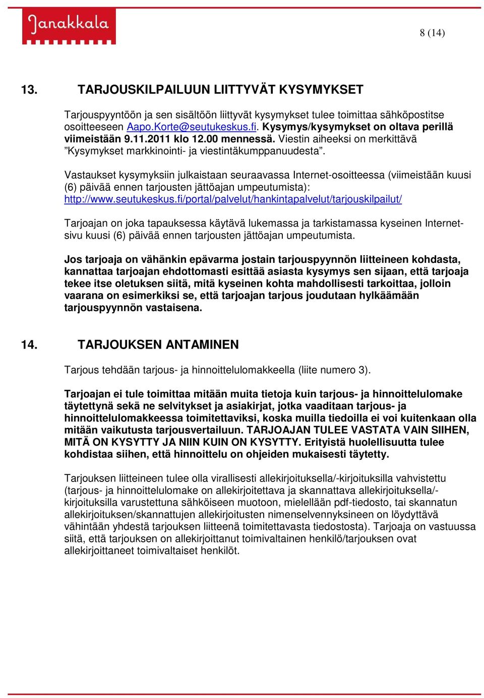 Vastaukset kysymyksiin julkaistaan seuraavassa Internet-osoitteessa (viimeistään kuusi (6) päivää ennen tarjousten jättöajan umpeutumista): http://www.seutukeskus.