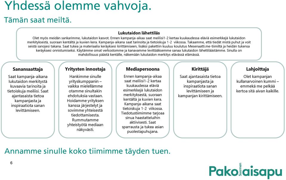 Takaamme, että tiedät mistä puhut ja voit seistä sanojesi takana. Saat tukea ja materiaalia keräyksesi kirittämiseen, lisäksi pakettiin kuuluu koulutus Mesenaatti.