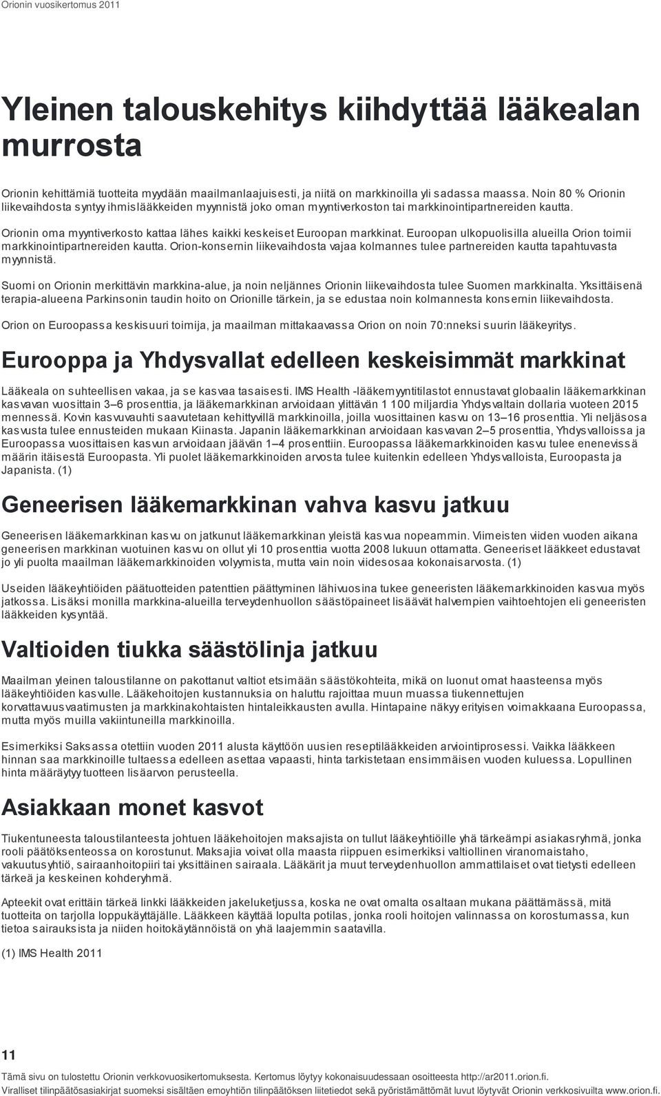 Orionin oma myyntiverkosto kattaa lähes kaikki keskeiset Euroopan markkinat. Euroopan ulkopuolisilla alueilla Orion toimii markkinointipartnereiden kautta.