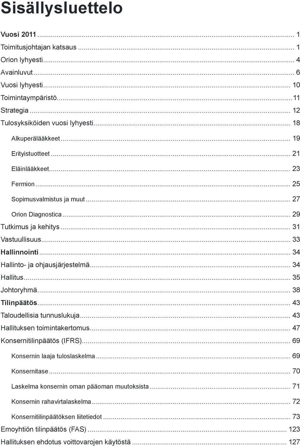 .. 34 Hallinto- ja ohjausjärjestelmä... 34 Hallitus... 35 Johtoryhmä... 38 Tilinpäätös... 43 Taloudellisia tunnuslukuja... 43 Hallituksen toimintakertomus... 47 Konsernitilinpäätös (IFRS).