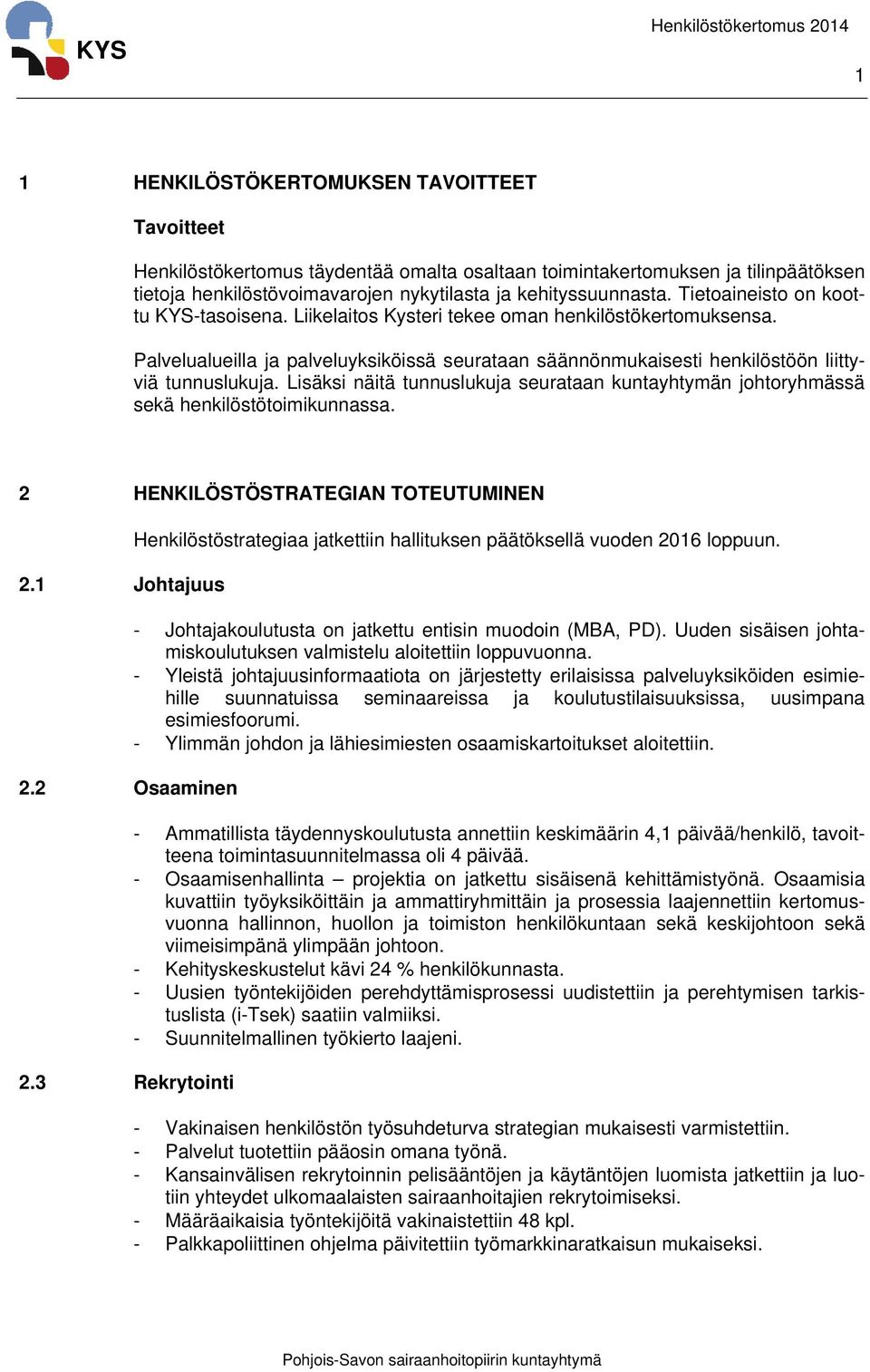 Lisäksi näitä tunnuslukuja seurataan kuntayhtymän johtoryhmässä sekä henkilöstötoimikunnassa. 2 HENKILÖSTÖSTRATEGIAN TOTEUTUMINEN 2.1 Johtajuus 2.2 Osaaminen 2.