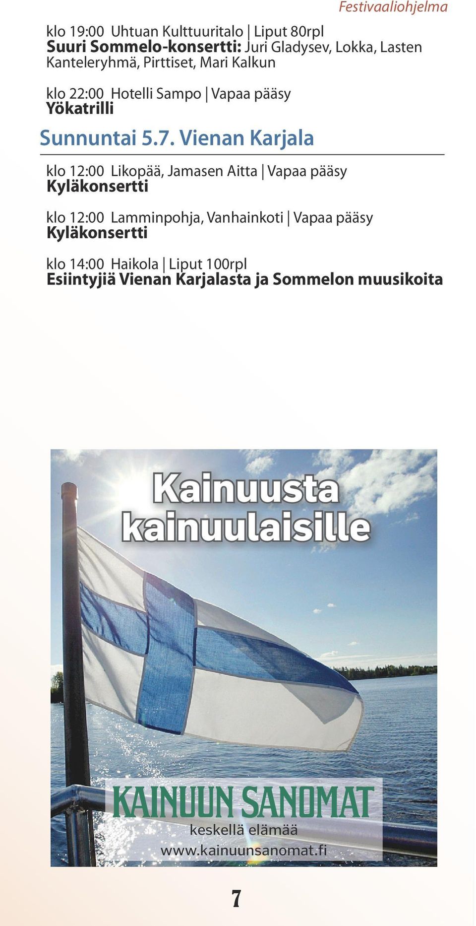 Vienan Karjala klo 12:00 Likopää, Jamasen Aitta Vapaa pääsy Kyläkonsertti klo 12:00 Lamminpohja, Vanhainkoti Vapaa pääsy Kyläkonsertti klo 14:00 Haikola Liput 100rpl Esiintyjiä Vienan