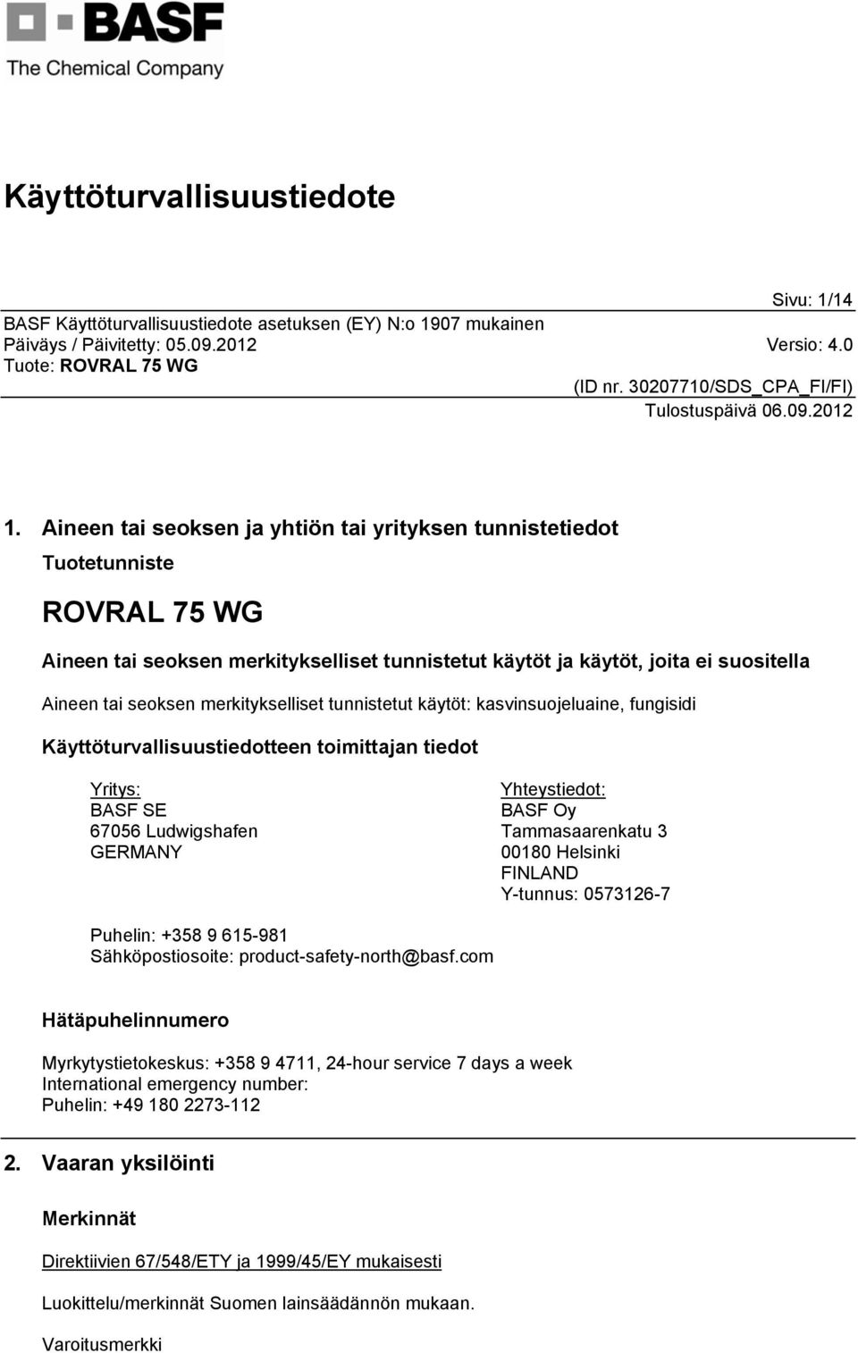 merkitykselliset tunnistetut käytöt: kasvinsuojeluaine, fungisidi Käyttöturvallisuustiedotteen toimittajan tiedot Yritys: BASF SE 67056 Ludwigshafen GERMANY Yhteystiedot: BASF Oy Tammasaarenkatu 3