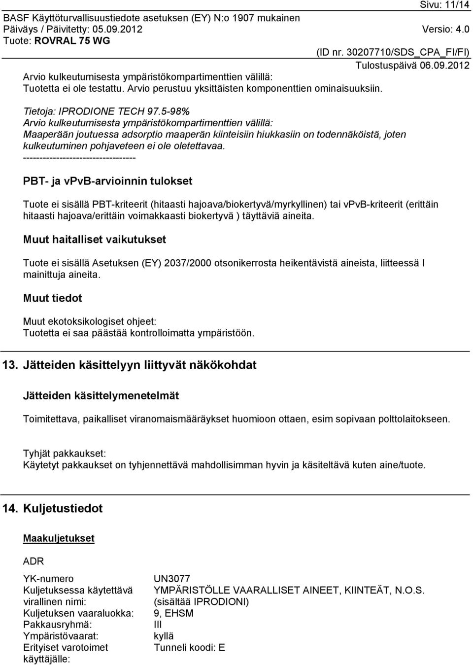 ---------------------------------- PBT- ja vpvb-arvioinnin tulokset Tuote ei sisällä PBT-kriteerit (hitaasti hajoava/biokertyvä/myrkyllinen) tai vpvb-kriteerit (erittäin hitaasti hajoava/erittäin