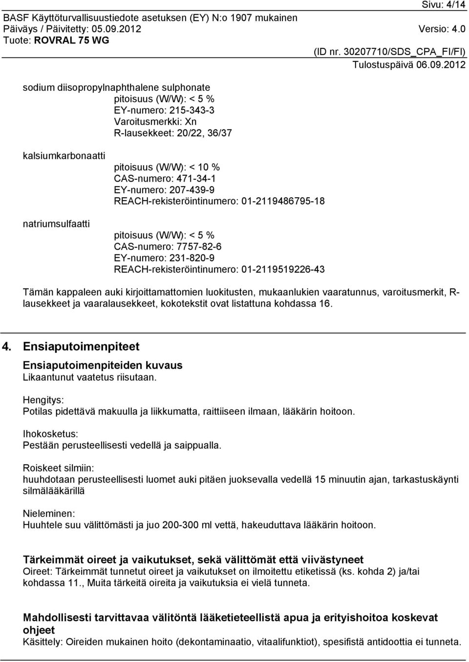 Tämän kappaleen auki kirjoittamattomien luokitusten, mukaanlukien vaaratunnus, varoitusmerkit, R- lausekkeet ja vaaralausekkeet, kokotekstit ovat listattuna kohdassa 16. 4.