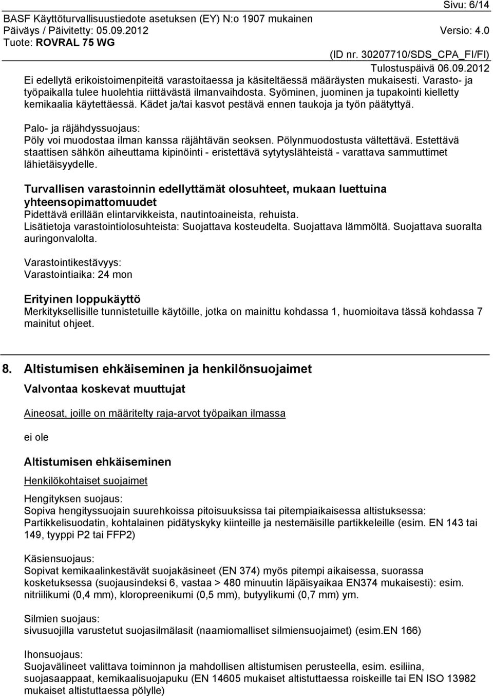 Palo- ja räjähdyssuojaus: Pöly voi muodostaa ilman kanssa räjähtävän seoksen. Pölynmuodostusta vältettävä.