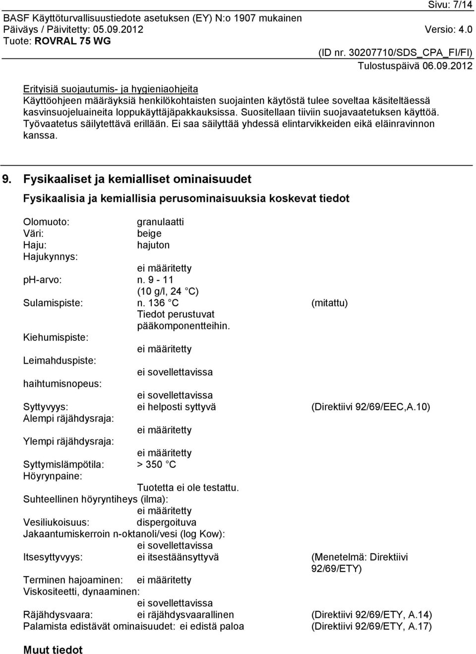 Fysikaaliset ja kemialliset ominaisuudet Fysikaalisia ja kemiallisia perusominaisuuksia koskevat tiedot Olomuoto: granulaatti Väri: beige Haju: hajuton Hajukynnys: ei määritetty ph-arvo: n.