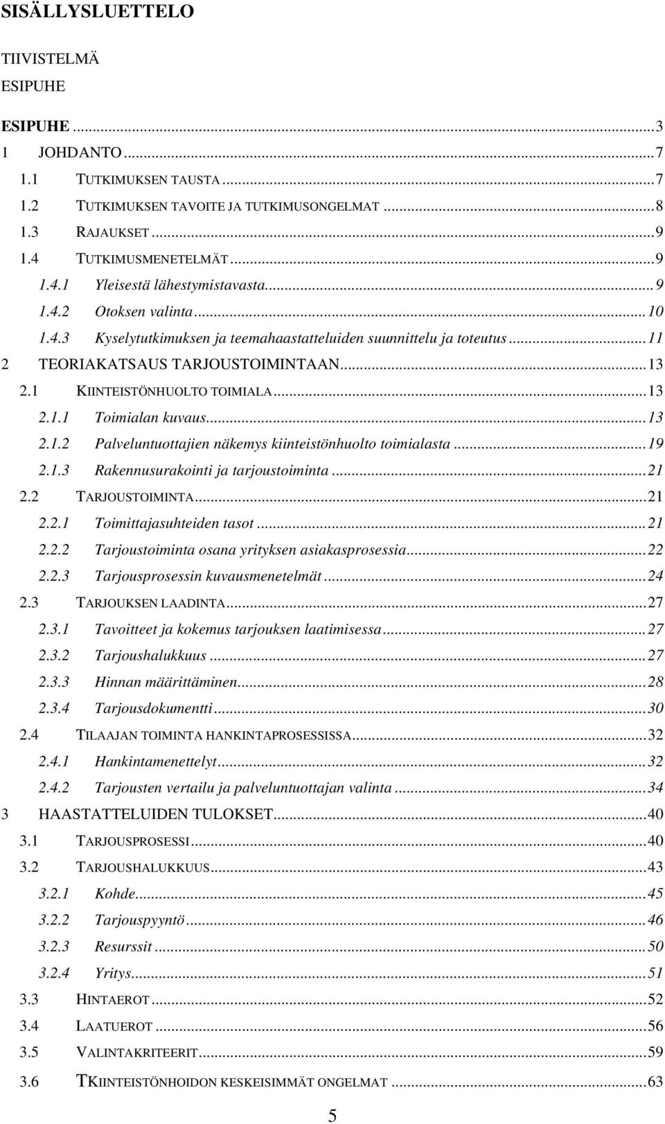 ..13 2.1.2 Palveluntuottajien näkemys kiinteistönhuolto toimialasta...19 2.1.3 Rakennusurakointi ja tarjoustoiminta...21 2.2 TARJOUSTOIMINTA...21 2.2.1 Toimittajasuhteiden tasot...21 2.2.2 Tarjoustoiminta osana yrityksen asiakasprosessia.