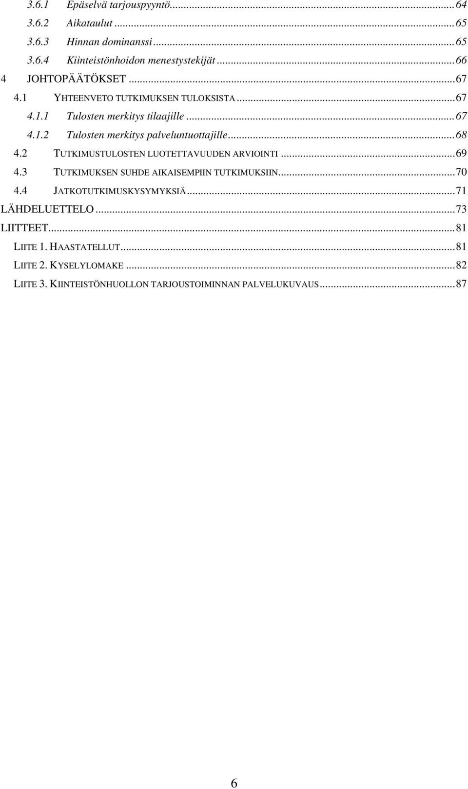 ..68 4.2 TUTKIMUSTULOSTEN LUOTETTAVUUDEN ARVIOINTI...69 4.3 TUTKIMUKSEN SUHDE AIKAISEMPIIN TUTKIMUKSIIN...70 4.4 JATKOTUTKIMUSKYSYMYKSIÄ.