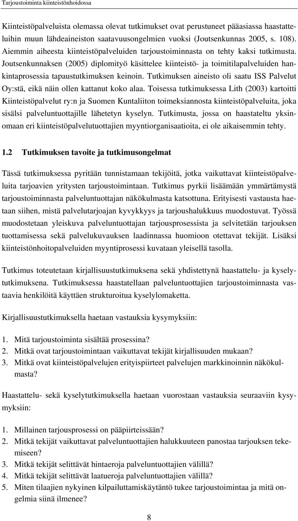 Joutsenkunnaksen (2005) diplomityö käsittelee kiinteistö- ja toimitilapalveluiden hankintaprosessia tapaustutkimuksen keinoin.