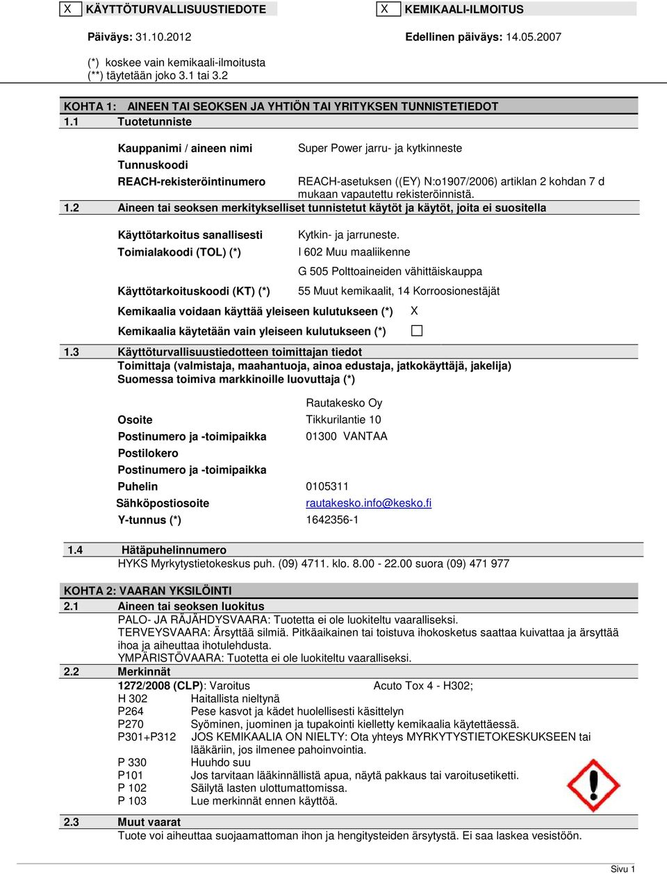 1 Tuotetunniste Kauppanimi / aineen nimi Tunnuskoodi Super Power jarru ja kytkinneste REACHrekisteröintinumero REACHasetuksen ((EY) N:o1907/2006) artiklan 2 kohdan 7 d mukaan vapautettu