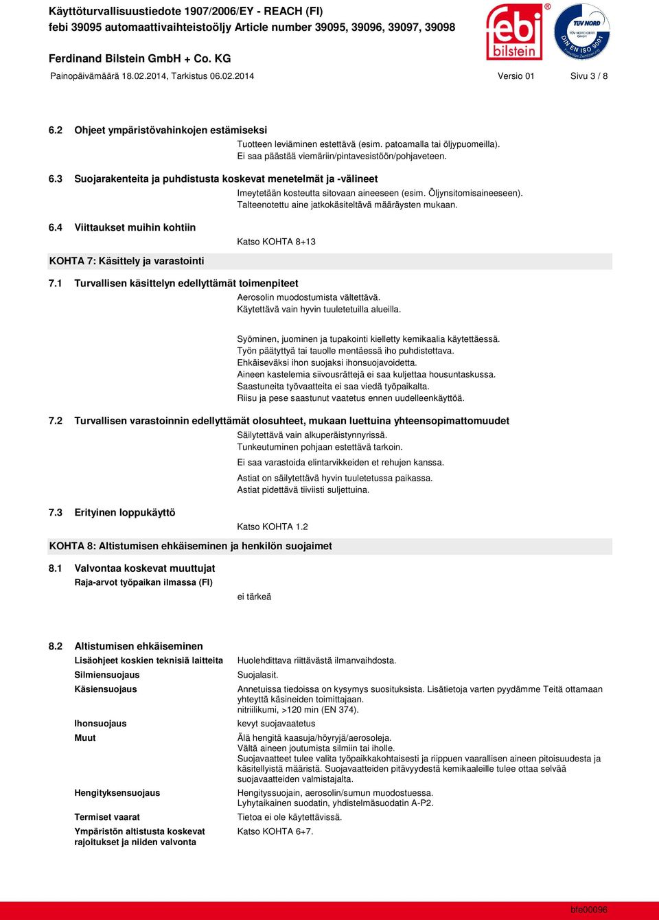 Talteenotettu aine jatkokäsiteltävä määräysten mukaan. 6.4 Viittaukset muihin kohtiin Katso KOHTA 8+13 KOHTA 7: Käsittely ja varastointi 7.