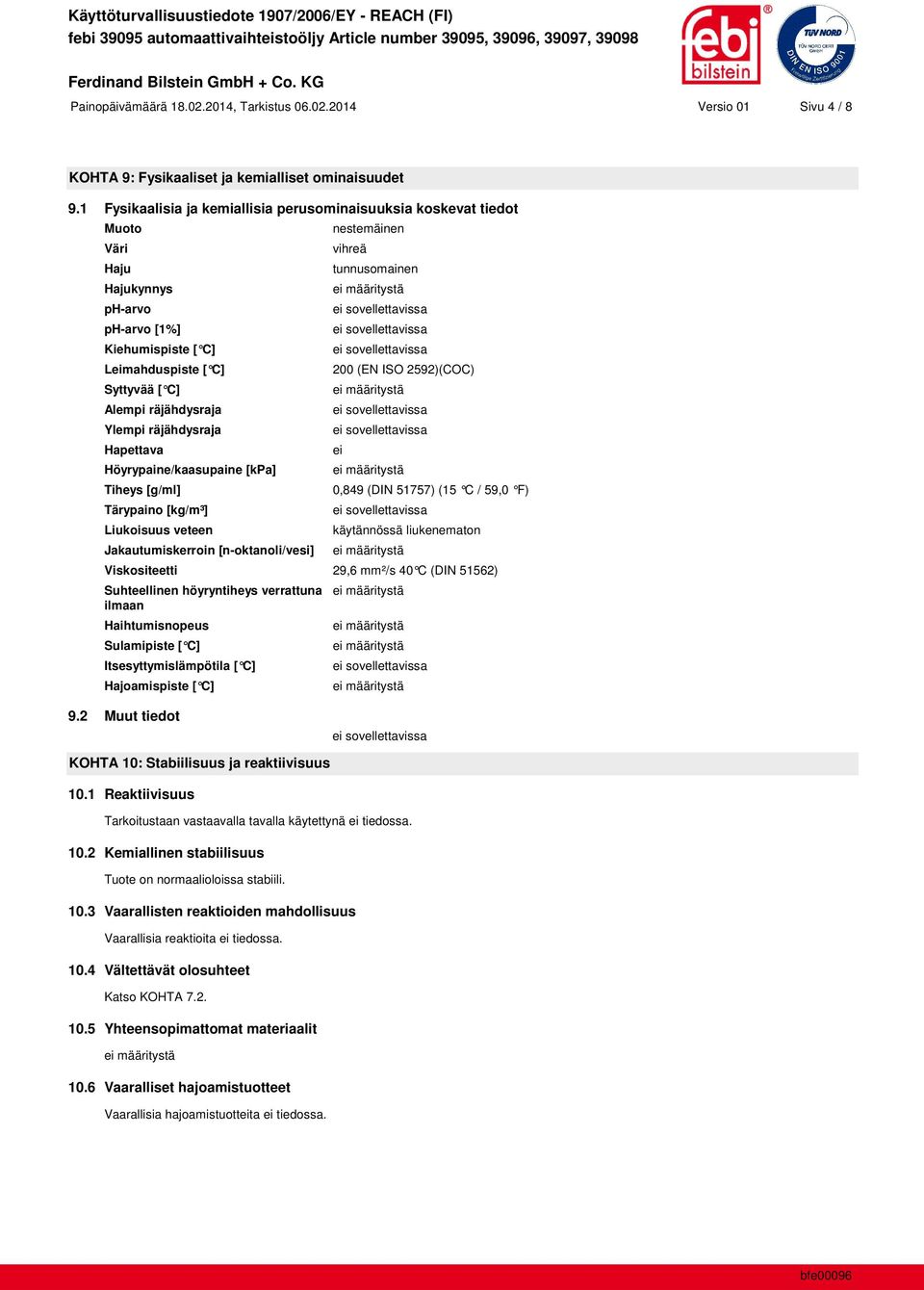 räjähdysraja Hapettava Höyrypaine/kaasupaine [kpa] Tiheys [g/ml] Tärypaino [kg/m³] Liukoisuus veteen Jakautumiskerroin [n-oktanoli/vesi] nestemäinen vihreä tunnusomainen 200 (EN ISO 2592)(COC) ei