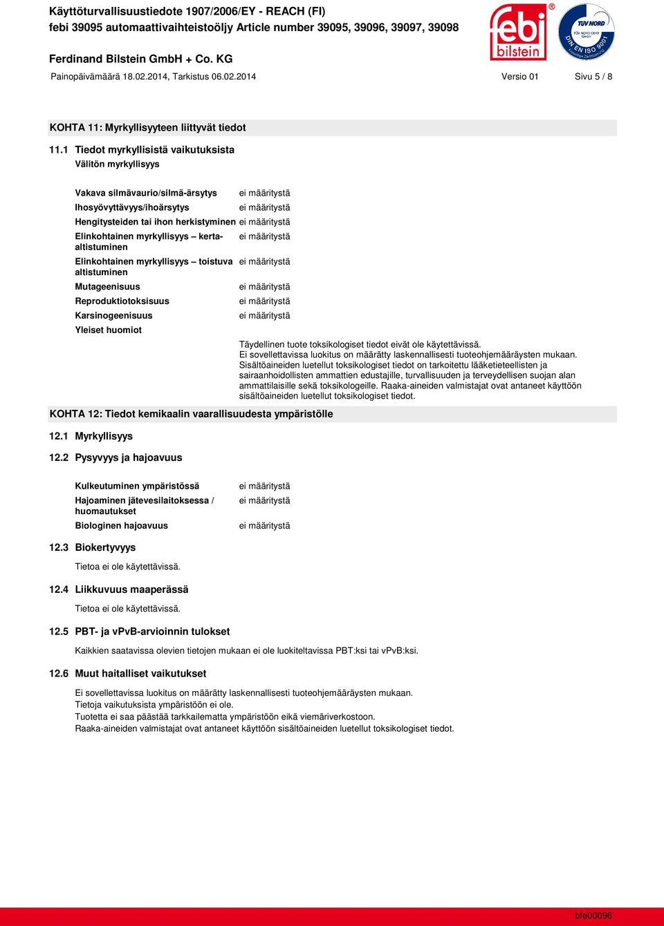 kertaaltistuminen Elinkohtainen myrkyllisyys toistuva altistuminen Mutageenisuus Reproduktiotoksisuus Karsinogeenisuus Yleiset huomiot KOHTA 12: Tiedot kemikaalin vaarallisuudesta ympäristölle 12.